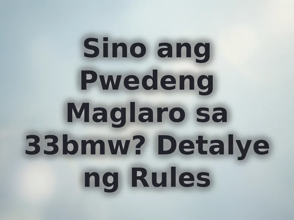 Sino ang Pwedeng Maglaro sa 33bmw?